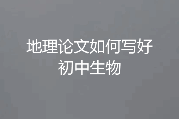 地理论文如何写好初中生物