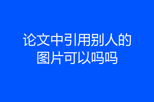 论文中引用别人的图片可以吗吗