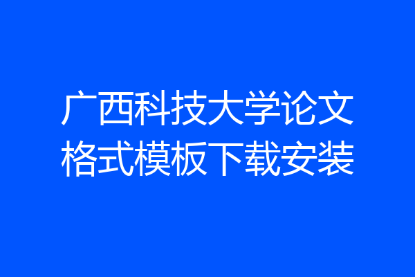广西科技大学论文格式模板下载安装