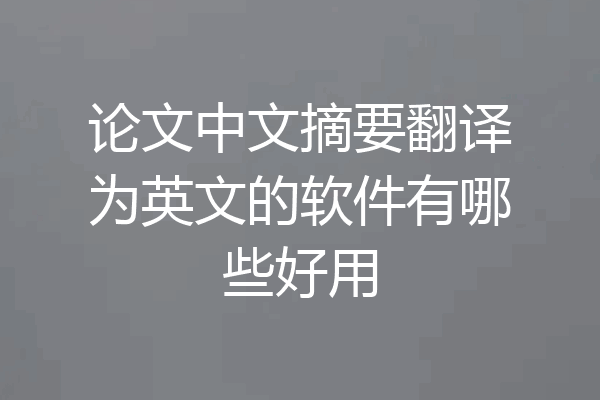 论文中文摘要翻译为英文的软件有哪些好用