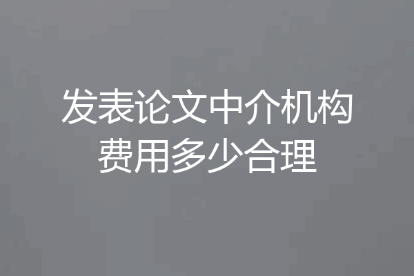 发表论文中介机构费用多少合理