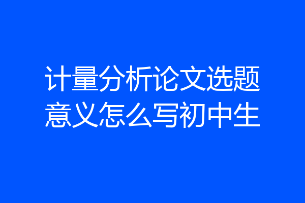 计量分析论文选题意义怎么写初中生