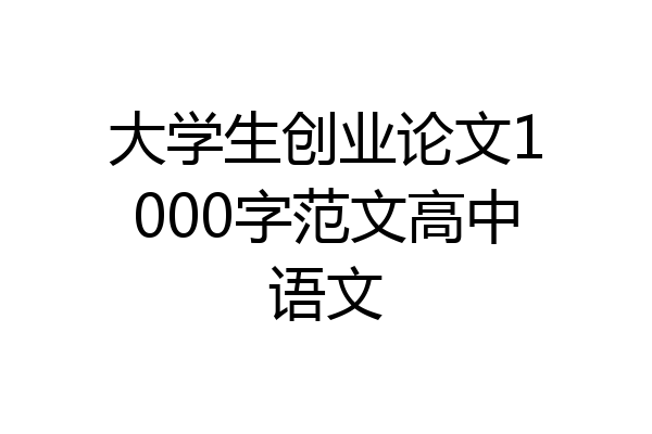 大学生创业论文1000字范文高中语文