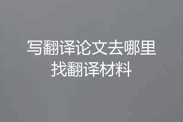 写翻译论文去哪里找翻译材料