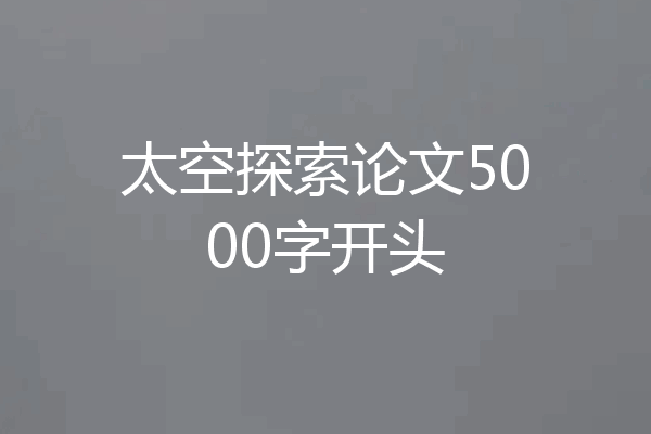 太空探索论文5000字开头