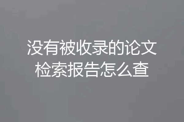 没有被收录的论文检索报告怎么查