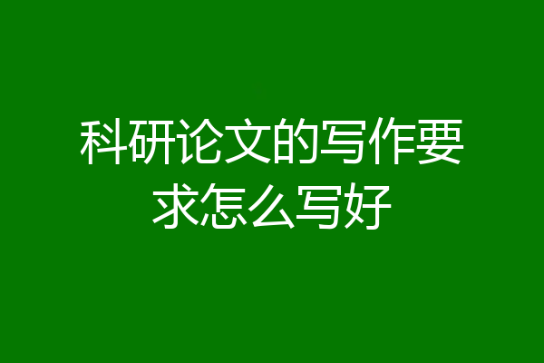 科研论文的写作要求怎么写好