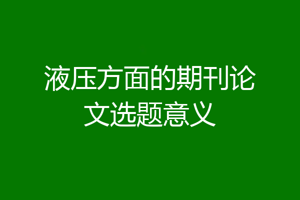 液压方面的期刊论文选题意义