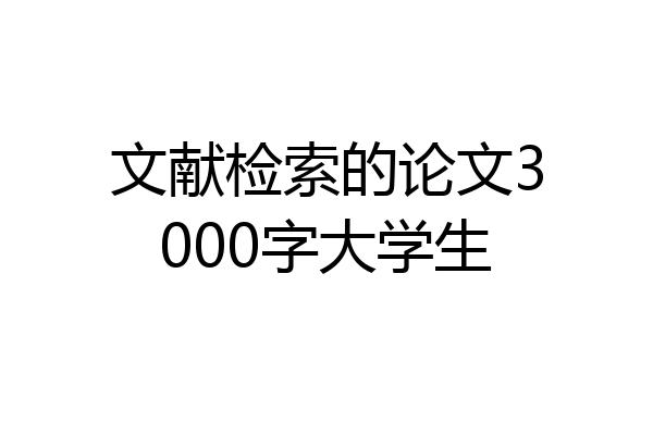 文献检索的论文3000字大学生