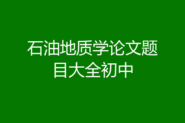 石油地质学论文题目大全初中