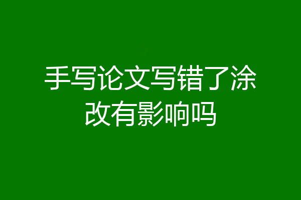 手写论文写错了涂改有影响吗