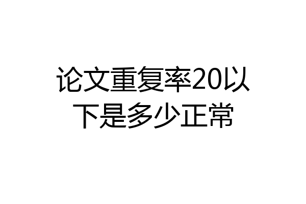 论文重复率20以下是多少正常
