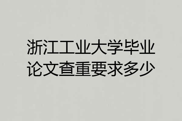 浙江工业大学毕业论文查重要求多少