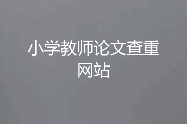 小学教师论文查重网站