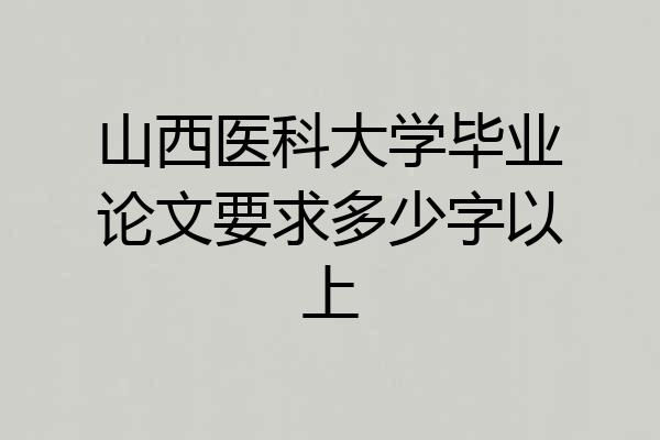 山西医科大学毕业论文要求多少字以上