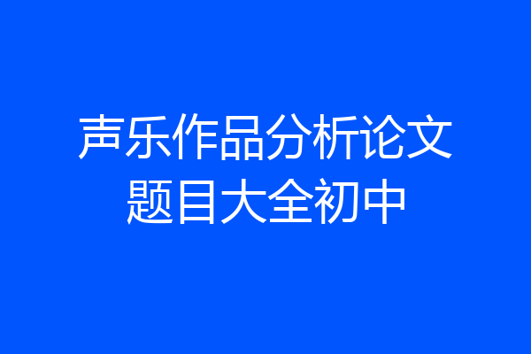 声乐作品分析论文题目大全初中