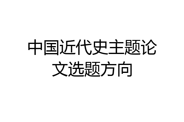 中国近代史主题论文选题方向