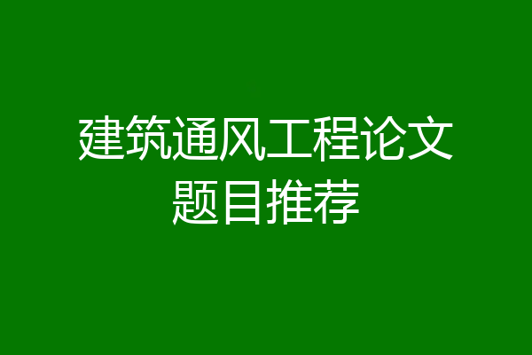 建筑通风工程论文题目推荐