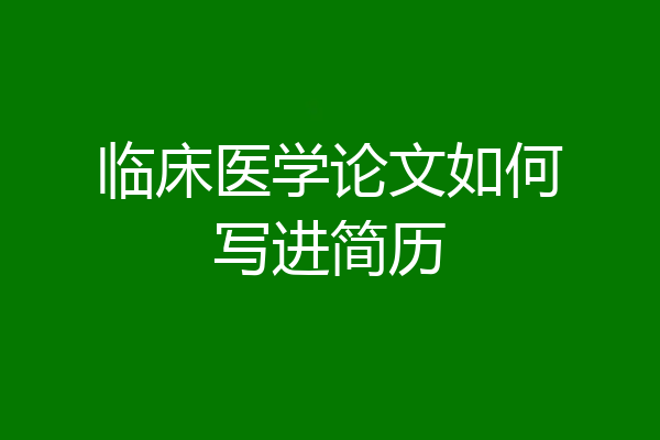 临床医学论文如何写进简历