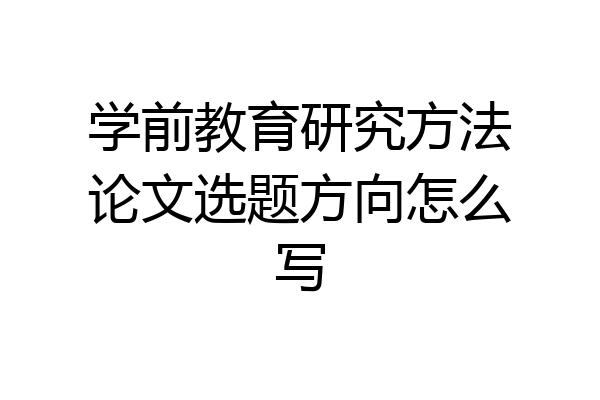 学前教育研究方法论文选题方向怎么写