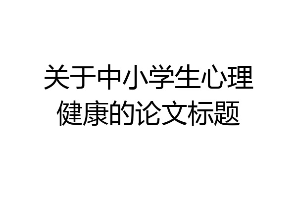 关于中小学生心理健康的论文标题