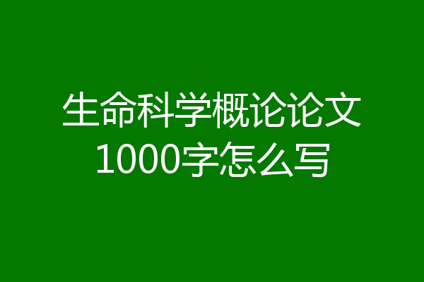 生命科学概论论文1000字怎么写