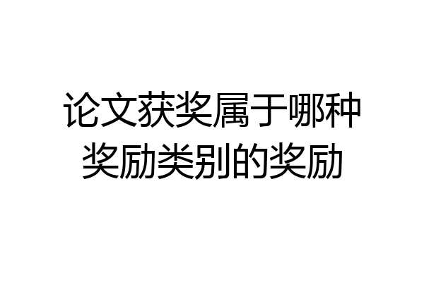 论文获奖属于哪种奖励类别的奖励