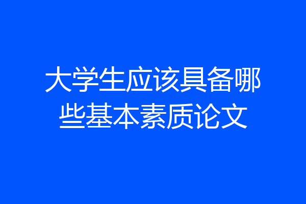 大学生应该具备哪些基本素质论文