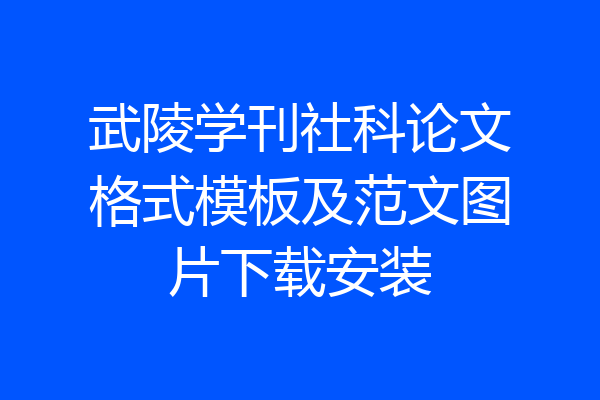 武陵学刊社科论文格式模板及范文图片下载安装