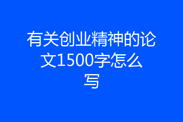 有关创业精神的论文1500字怎么写