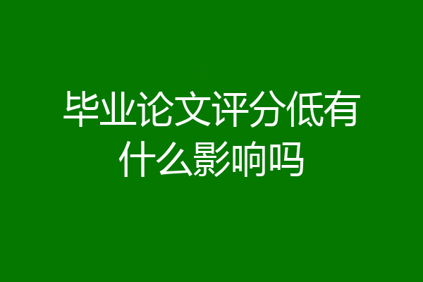 毕业论文评分低有什么影响吗
