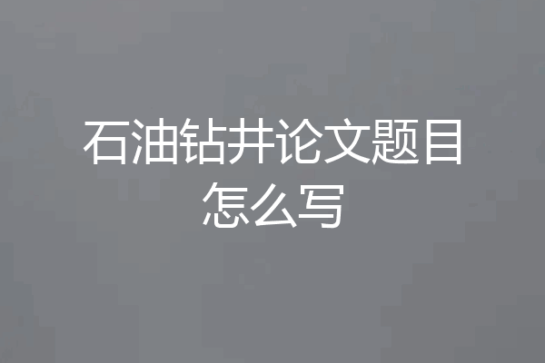 石油钻井论文题目怎么写
