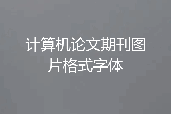计算机论文期刊图片格式字体