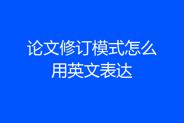 论文修订模式怎么用英文表达