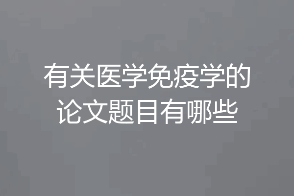 有关医学免疫学的论文题目有哪些