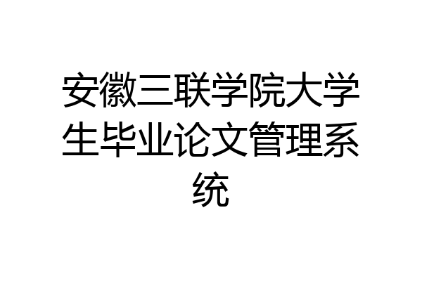 安徽三联学院大学生毕业论文管理系统