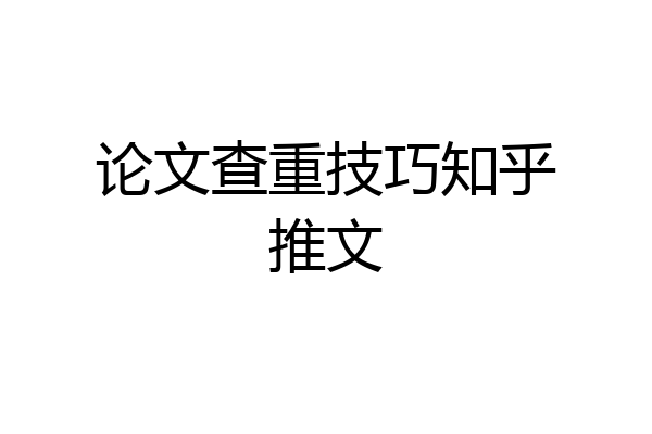论文查重技巧知乎推文