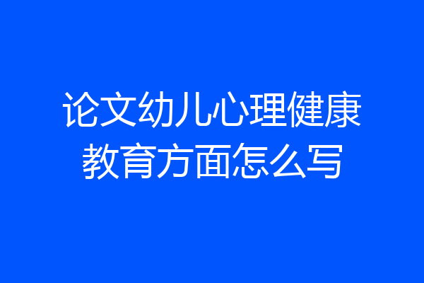 论文幼儿心理健康教育方面怎么写