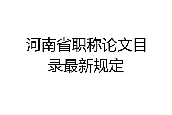 河南省职称论文目录最新规定