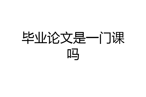 毕业论文是一门课吗