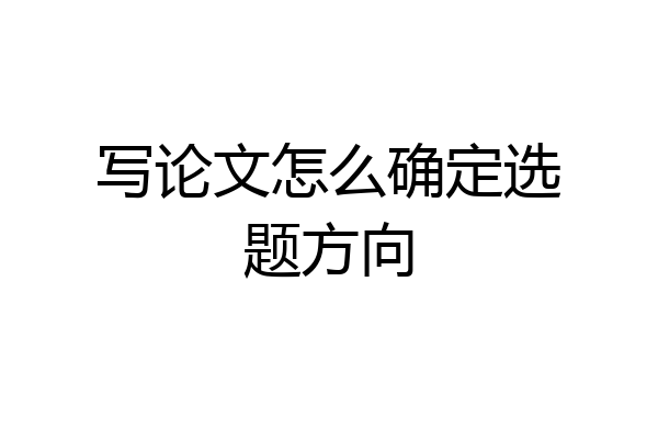 写论文怎么确定选题方向