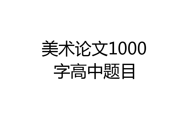 美术论文1000字高中题目