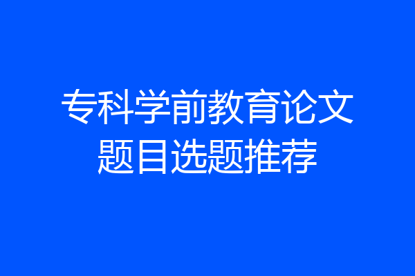 专科学前教育论文题目选题推荐