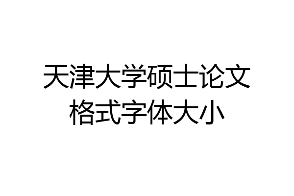 天津大学硕士论文格式字体大小