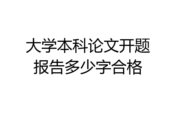 大学本科论文开题报告多少字合格