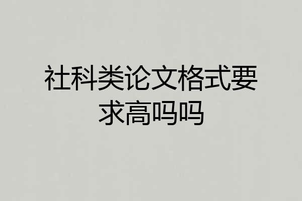 社科类论文格式要求高吗吗