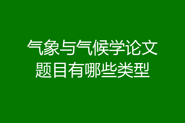 气象与气候学论文题目有哪些类型