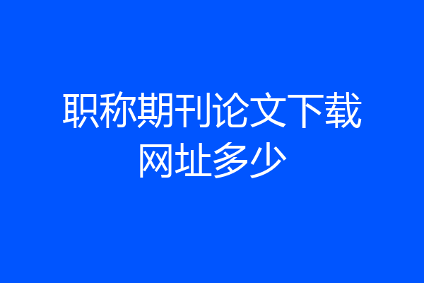 职称期刊论文下载网址多少