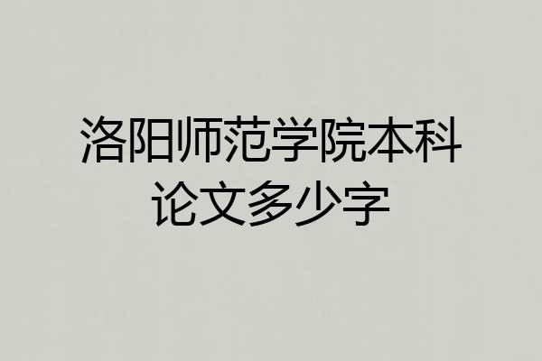 洛阳师范学院本科论文多少字