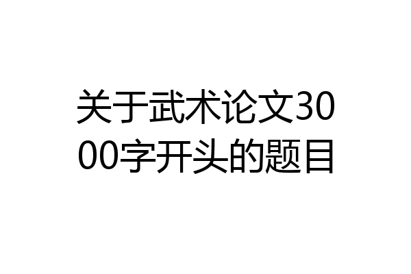 关于武术论文3000字开头的题目